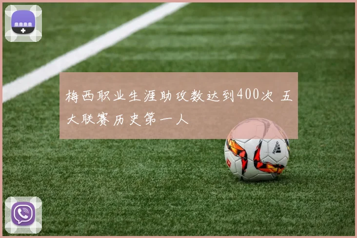 梅西职业生涯助攻数达到400次 五大联赛历史第一人